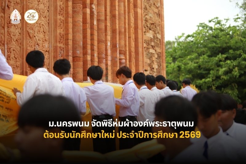 มหาวิทยาลัยนครพนม จัดพิธีห่มผ้าองค์พระธาตุพนม ต้อนรับนักศึกษาใหม่ ประจำปีการศึกษา 2569